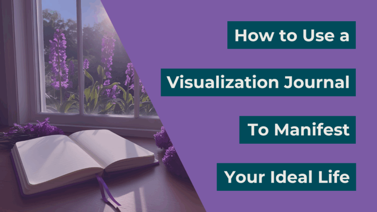 How to Use a Visualization Journal to Manifest Your Ideal Life